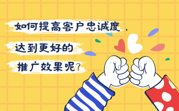 如何提高客户忠诚度，达到更好的推广效果呢？(图1)
