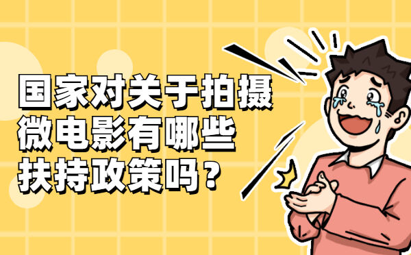 国家对关于拍摄微电影有哪些扶持政策吗？(图1)
