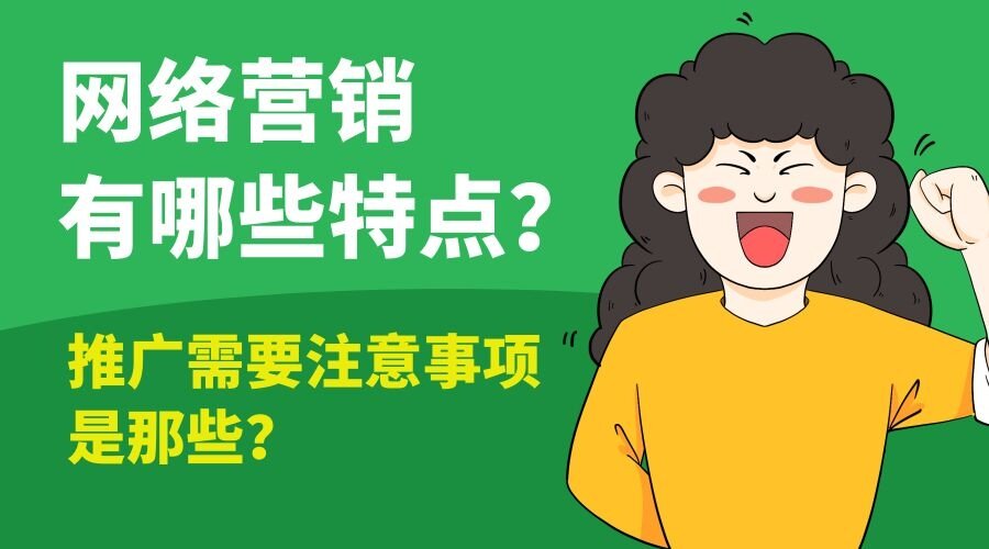 网络营销有哪些特点？软文推广需要注意事项是那些？