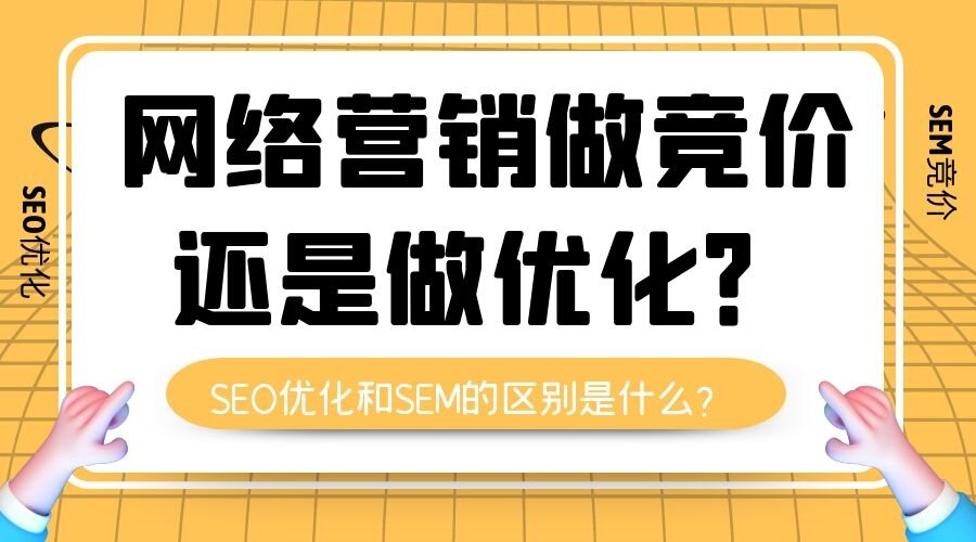 网络营销做竞价还是做优化？SEO和SEM的区别是什么？