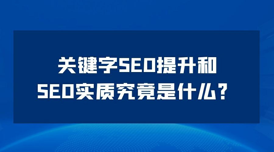 关键字SEO提升和SEO实质究竟是什么？