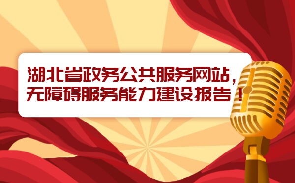 湖北省政务公共服务网站，无障碍服务能力建设报告！